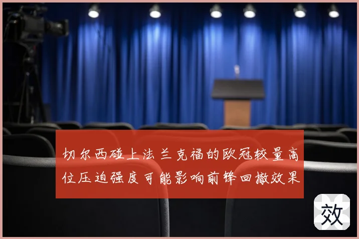 切尔西碰上法兰克福的欧冠较量高位压迫强度可能影响前锋回撤效果